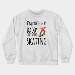 I'm proof that daddy doesn't skate all the time Crewneck Sweatshirt